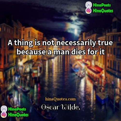 Oscar Wilde Quotes | A thing is not necessarily true because